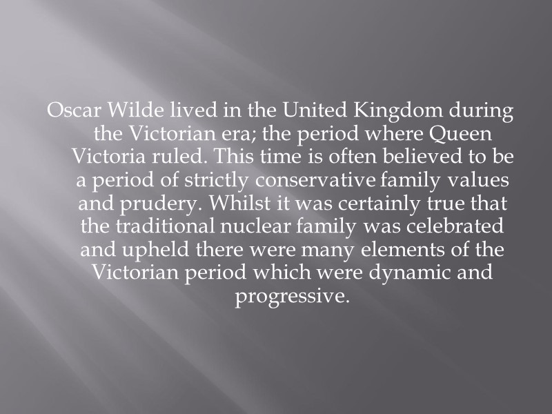 Oscar Wilde lived in the United Kingdom during the Victorian era; the period where